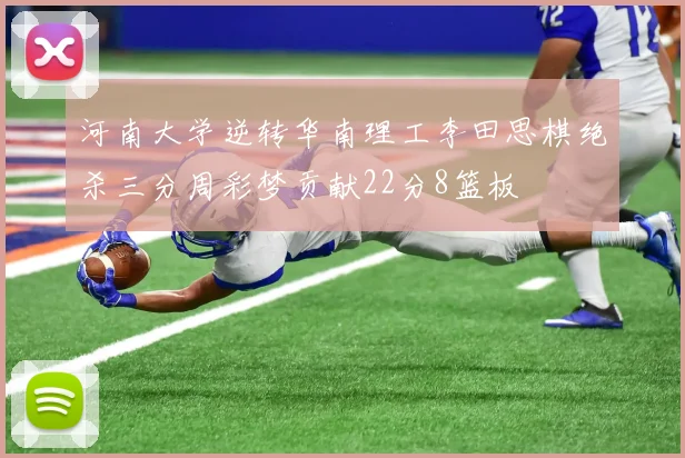 河南大学逆转华南理工李田思棋绝杀三分周彩梦贡献22分8篮板