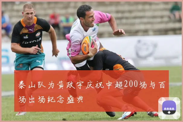 泰山队为黄政宇庆祝中超200场与百场出场纪念盛典